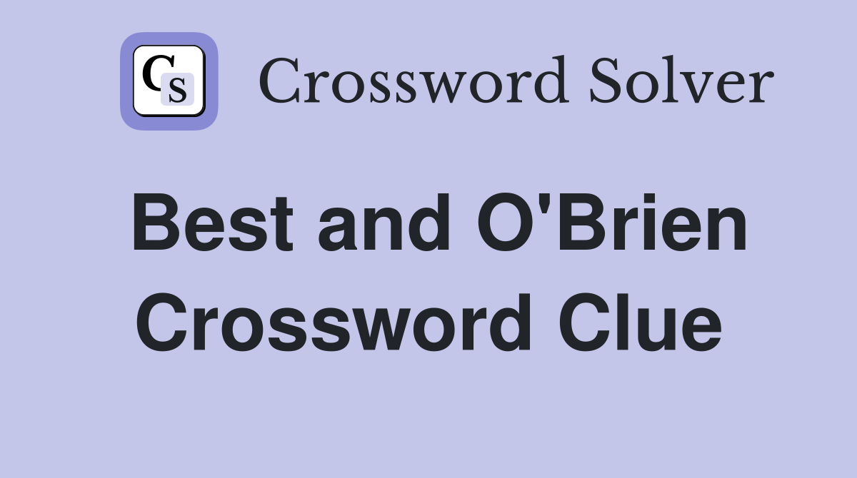 Best and O'Brien Crossword Clue