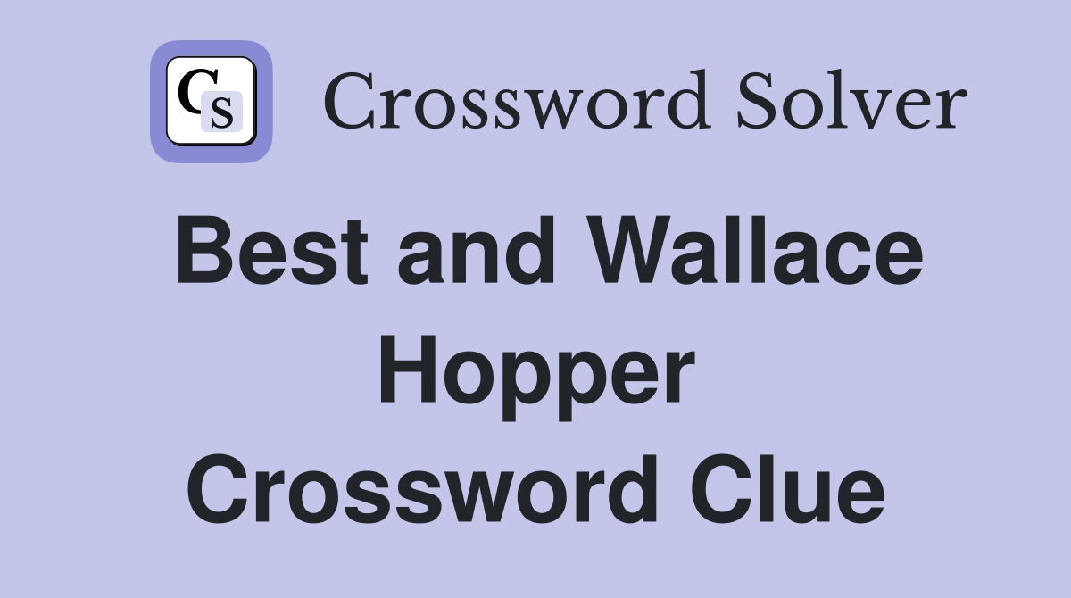 Best and Wallace Hopper Crossword Clue
