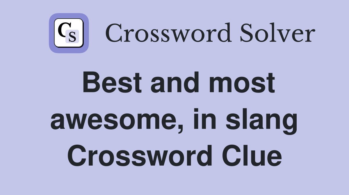 Best and most awesome, in slang Crossword Clue