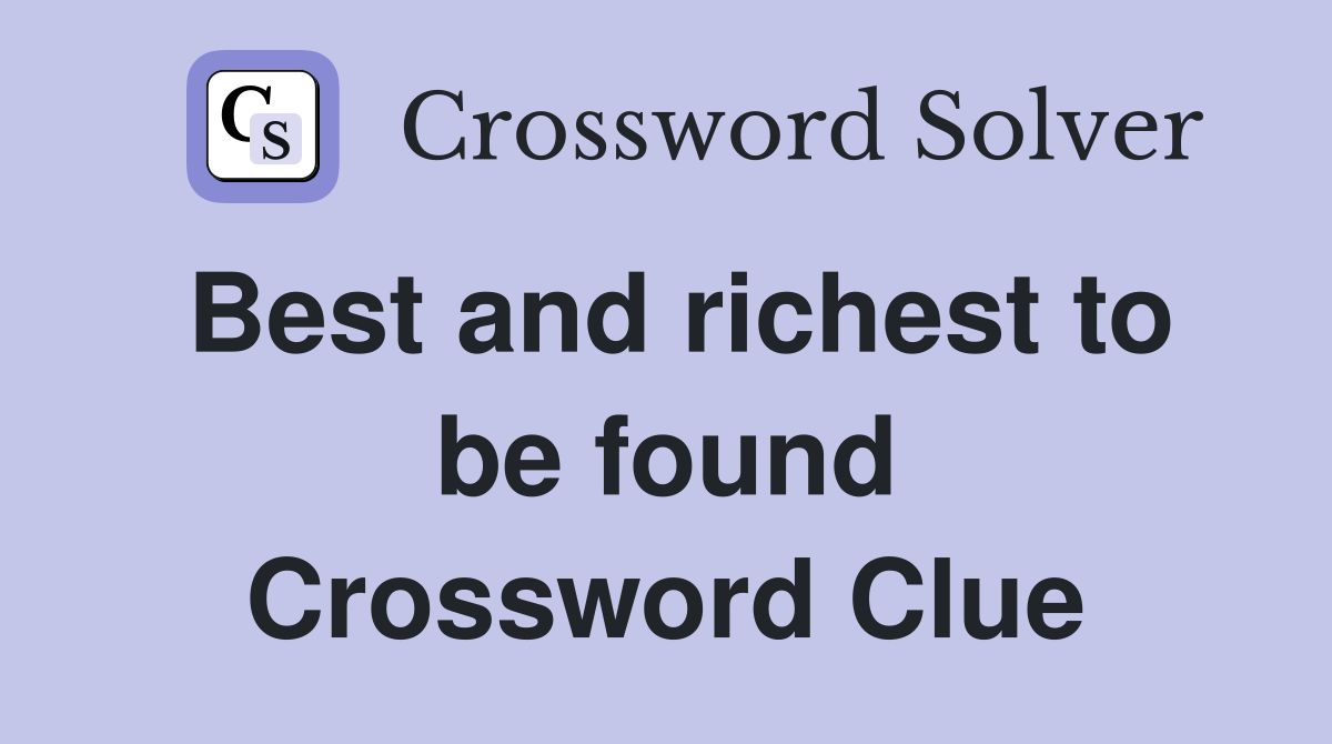 Best and richest to be found Crossword Clue