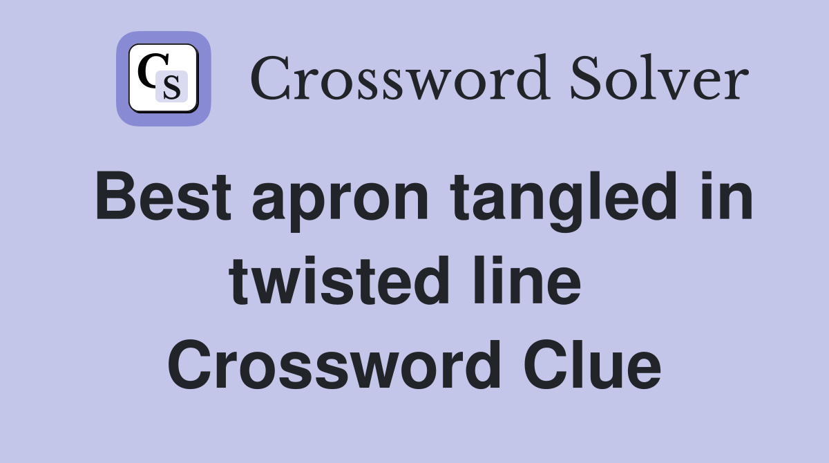 Best apron tangled in twisted line  Crossword Clue