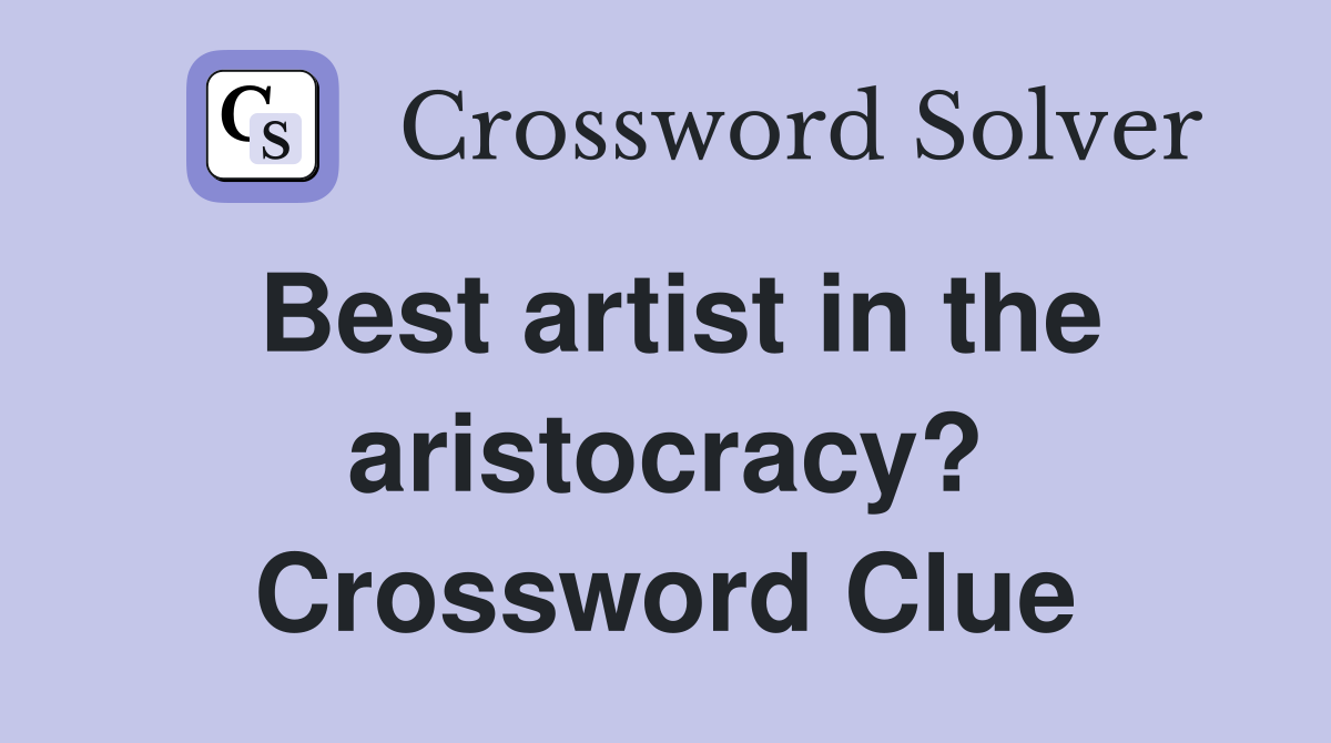Best artist in the aristocracy? Crossword Clue
