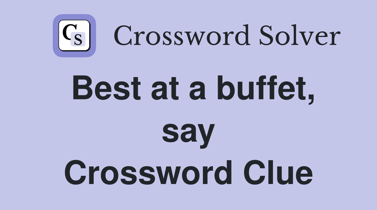 Best at a buffet, say Crossword Clue