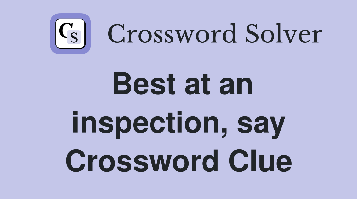 Best at an inspection, say Crossword Clue