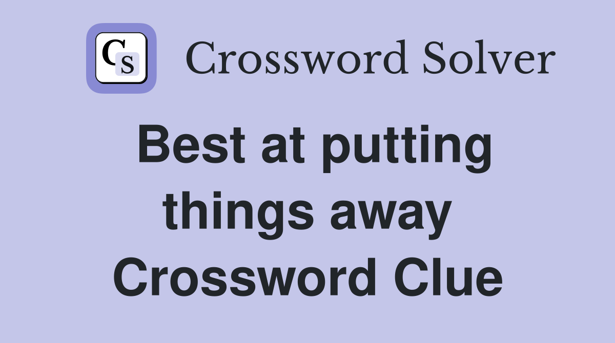 Best at putting things away Crossword Clue