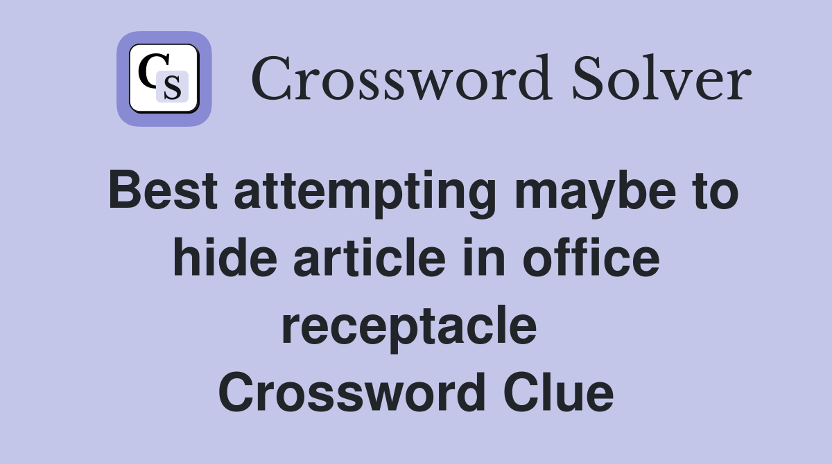 Best attempting maybe to hide article in office receptacle  Crossword Clue