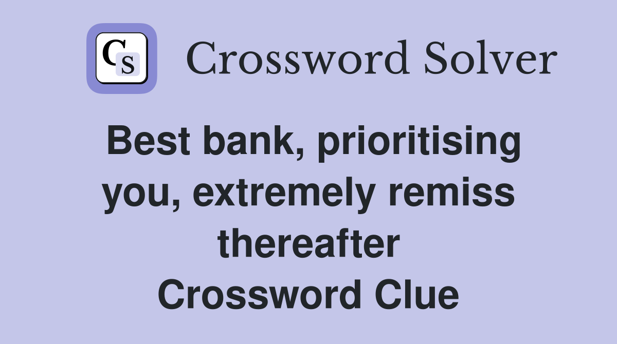 Best bank, prioritising you, extremely remiss thereafter Crossword Clue