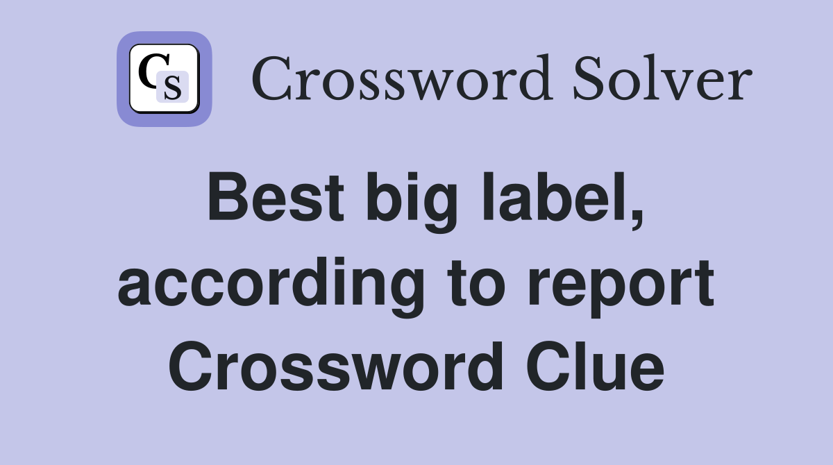 Best big label, according to report Crossword Clue
