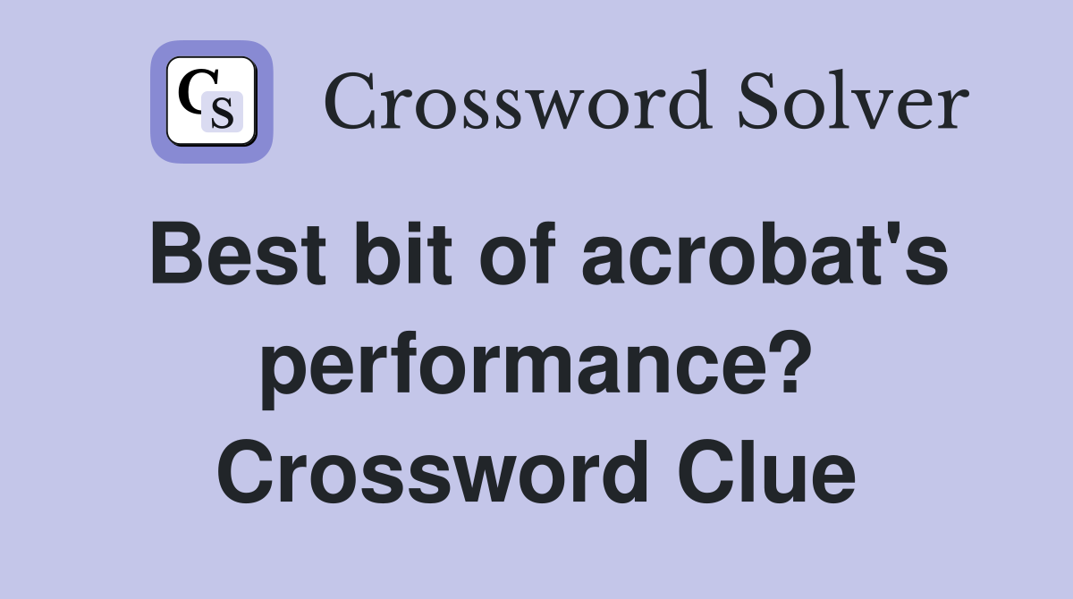 Best bit of acrobat's performance? Crossword Clue