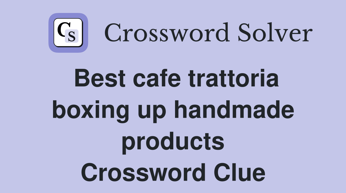 Best cafe trattoria boxing up handmade products Crossword Clue