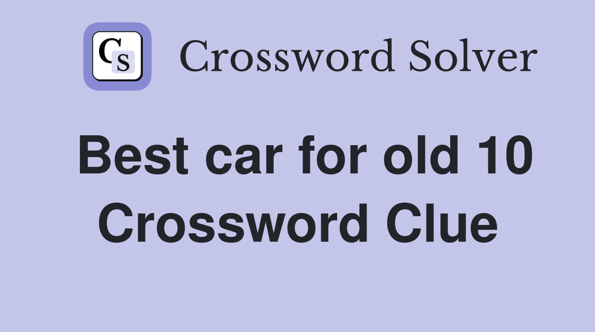Best car for old 10 Crossword Clue