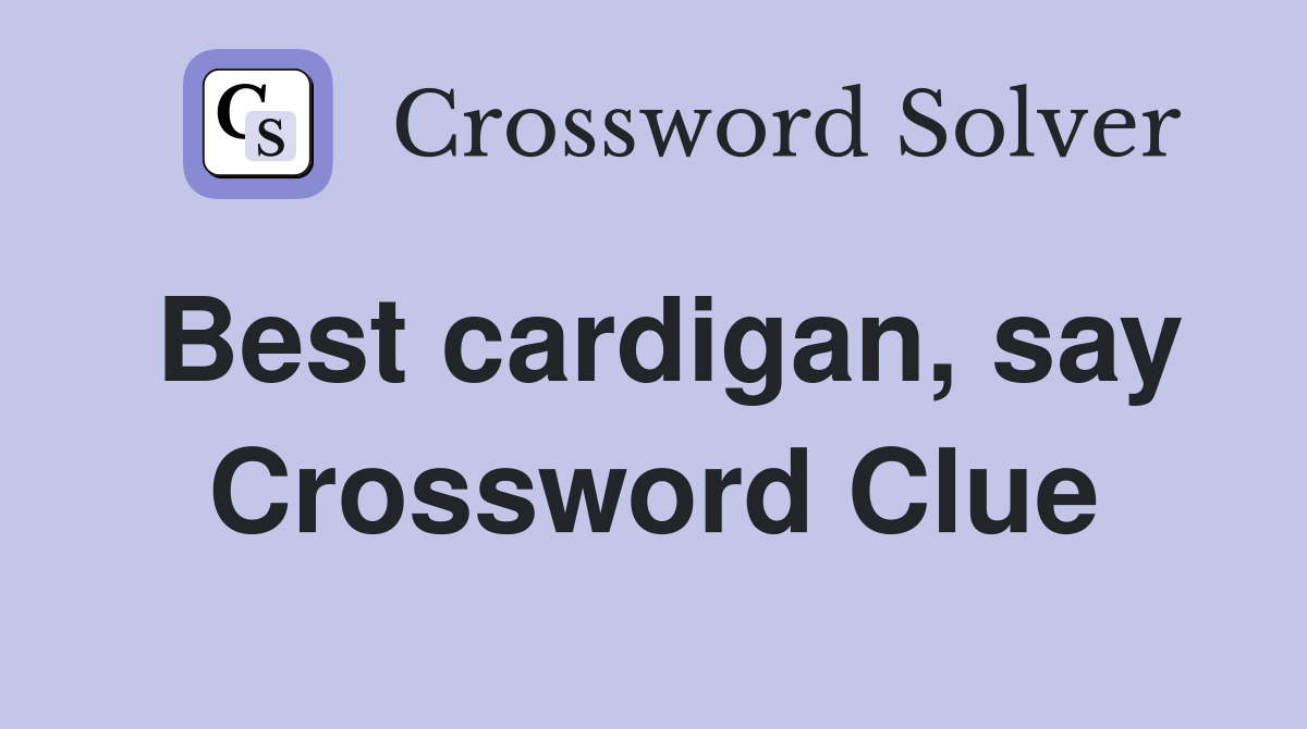 Best cardigan, say Crossword Clue