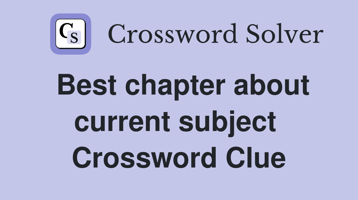 Best chapter about current subject  Crossword Clue