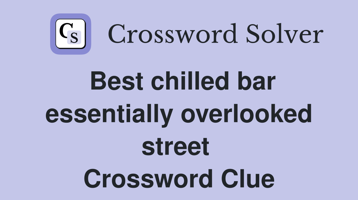 Best chilled bar essentially overlooked street  Crossword Clue