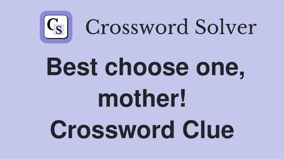 Best choose one, mother! Crossword Clue