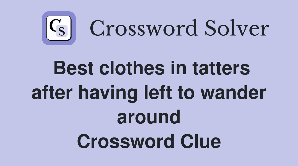 Best clothes in tatters after having left to wander around Crossword Clue
