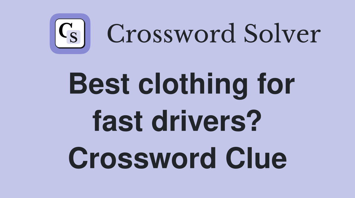 Best clothing for fast drivers? Crossword Clue