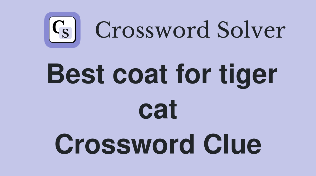 Best coat for tiger cat Crossword Clue