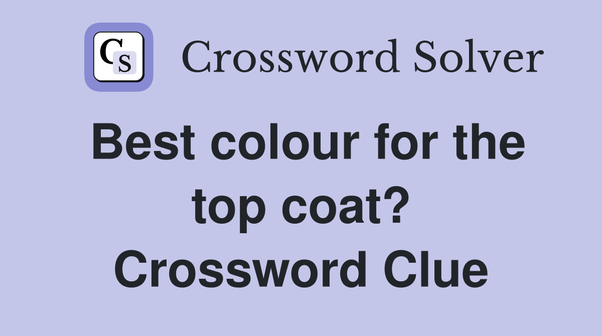 Best colour for the top coat? Crossword Clue