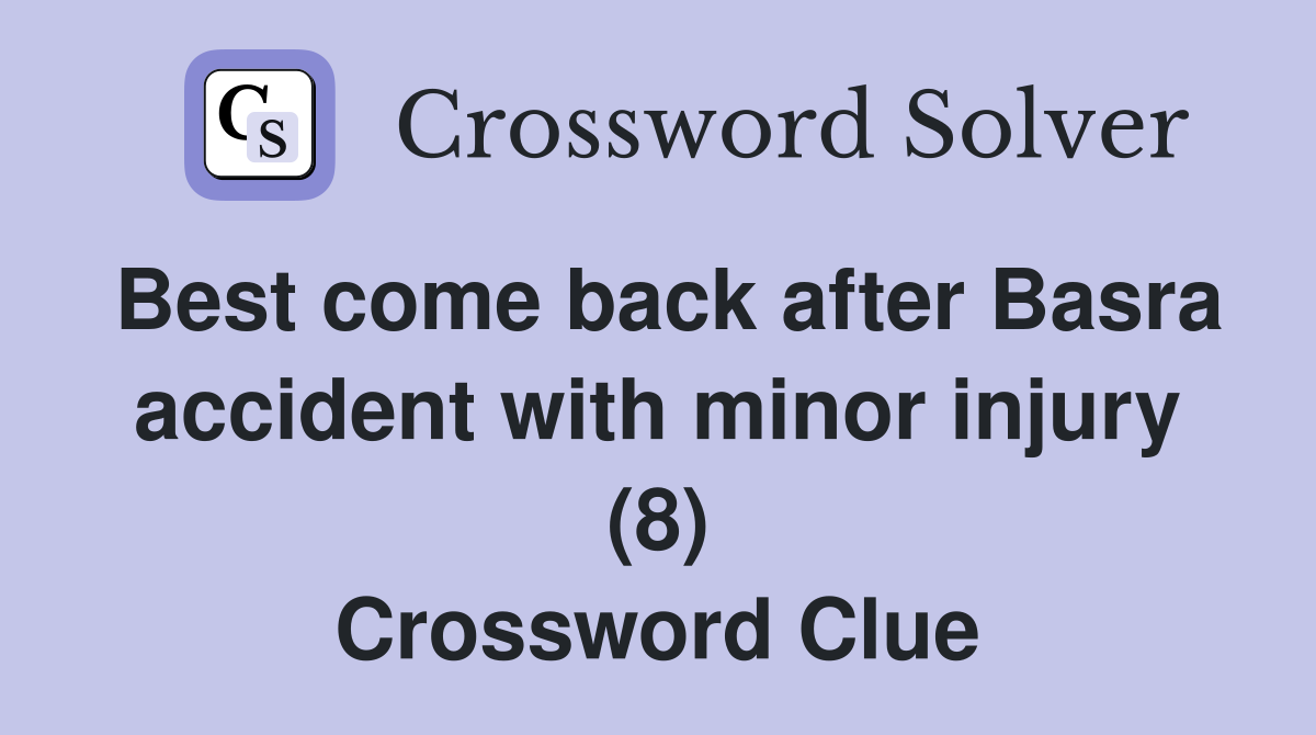 Best come back after Basra accident with minor injury (8) Crossword Clue