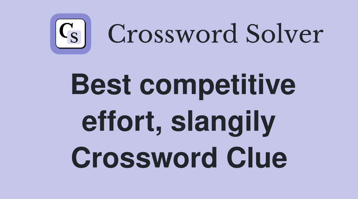 Best competitive effort, slangily Crossword Clue