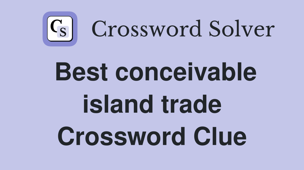 Best conceivable island trade Crossword Clue
