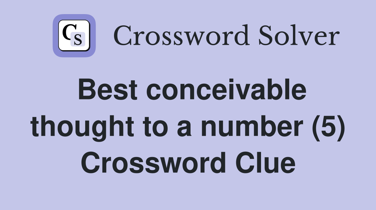Best conceivable thought to a number (5) Crossword Clue
