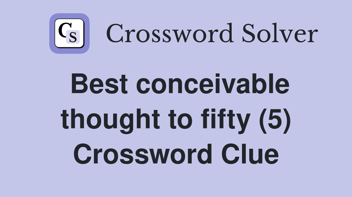 Best conceivable thought to fifty (5) Crossword Clue