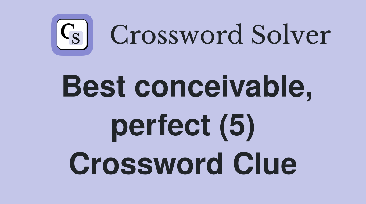 Best conceivable, perfect (5) Crossword Clue