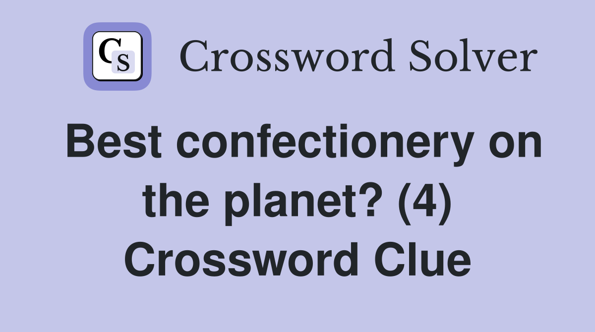 Best confectionery on the planet? (4) Crossword Clue