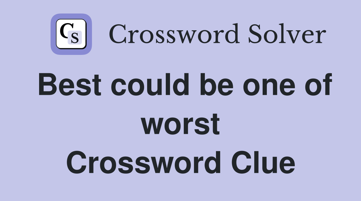 Best could be one of worst Crossword Clue