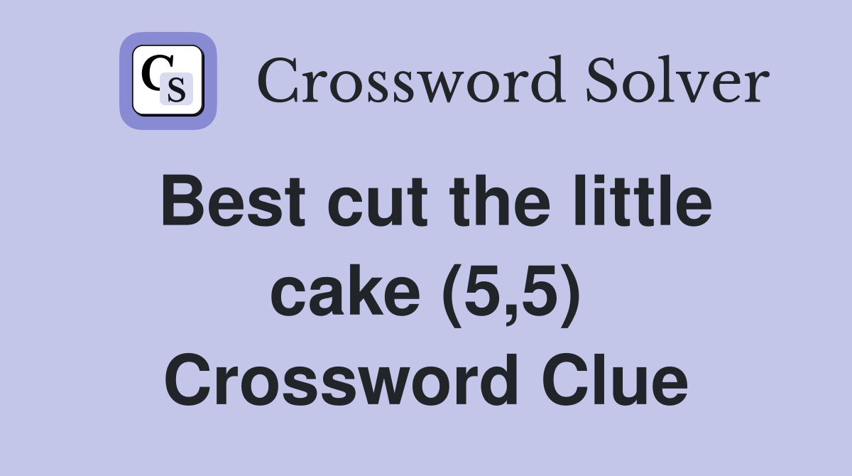 Best cut the little cake (5,5) Crossword Clue