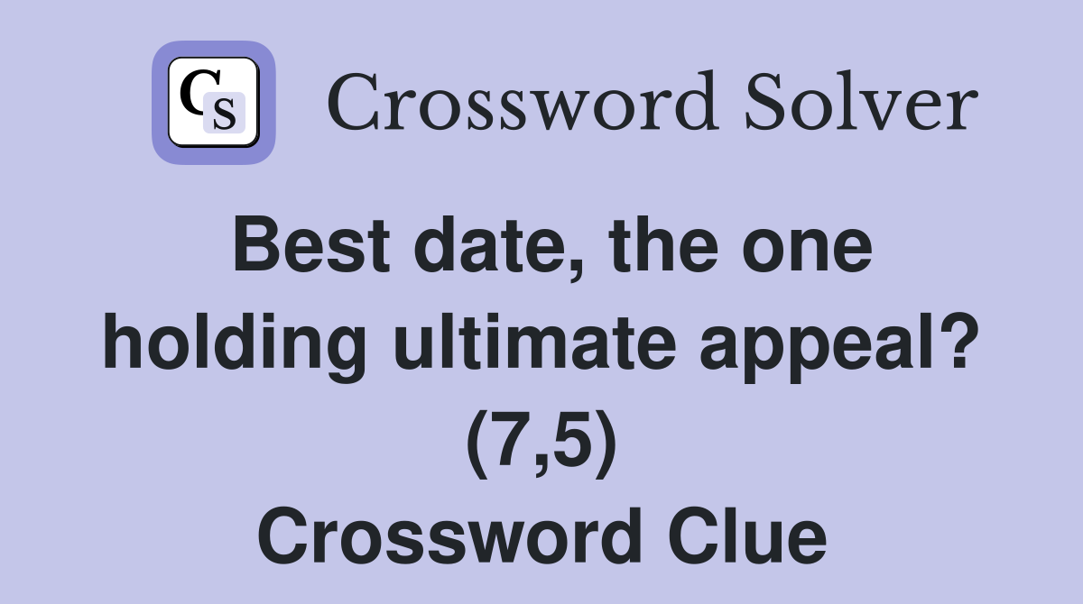 Best date, the one holding ultimate appeal? (7,5) Crossword Clue
