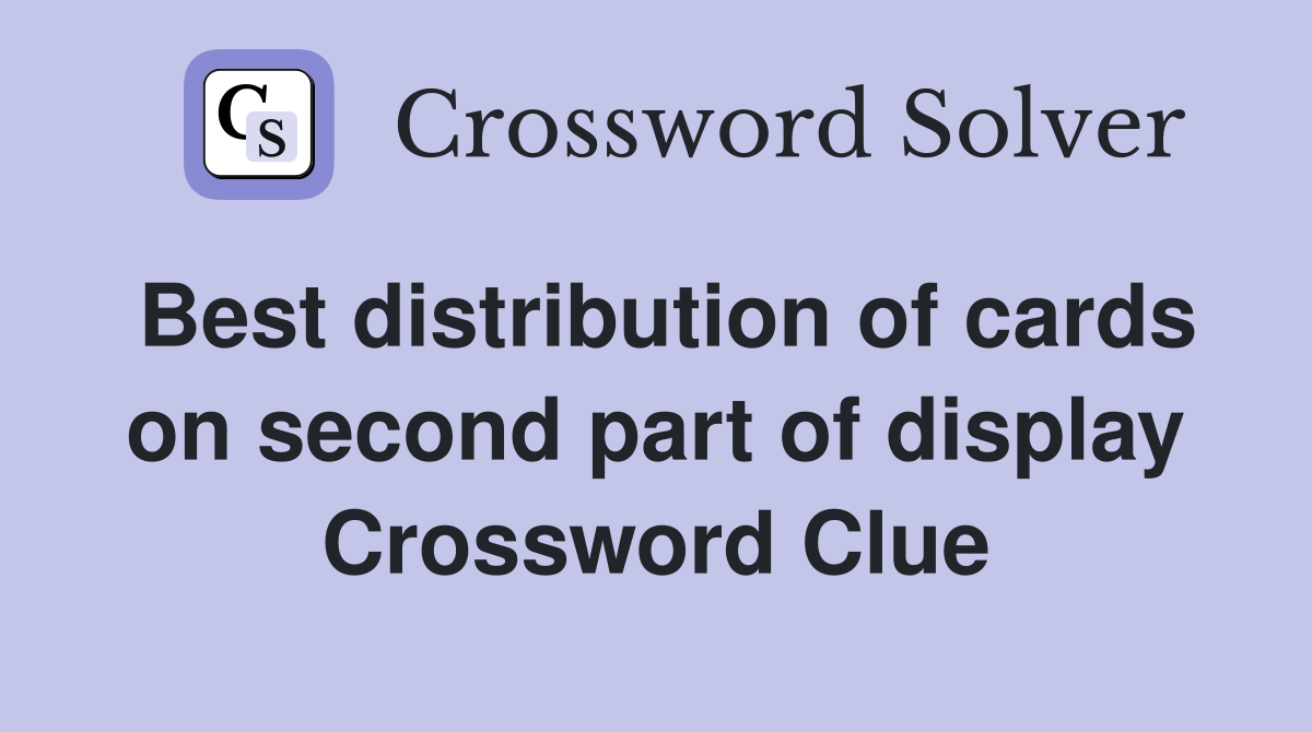 Best distribution of cards on second part of display Crossword Clue