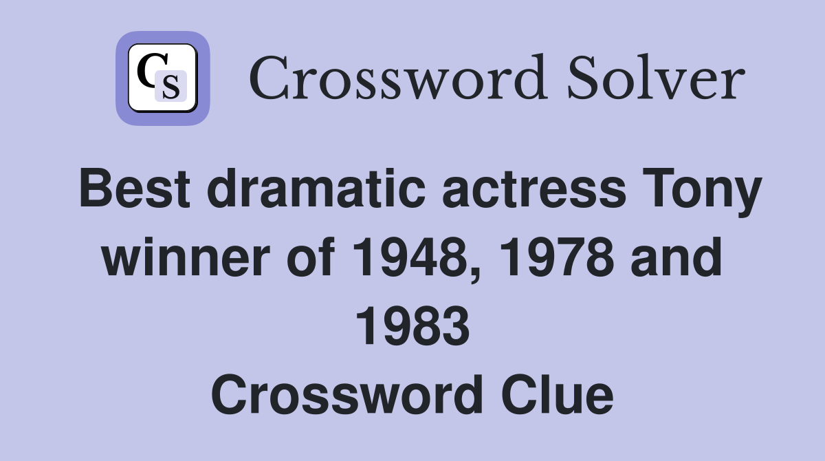 Best dramatic actress Tony winner of 1948, 1978 and 1983 Crossword Clue