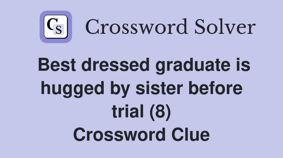 Best dressed graduate is hugged by sister before trial (8) Crossword Clue