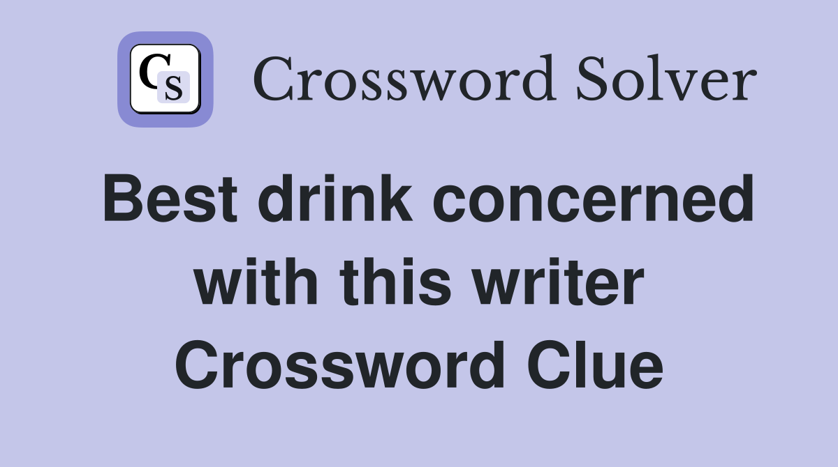 Best drink concerned with this writer Crossword Clue