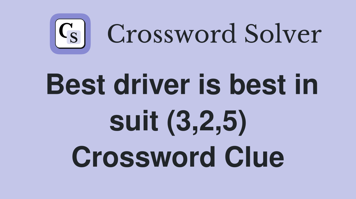 Best driver is best in suit (3,2,5) Crossword Clue