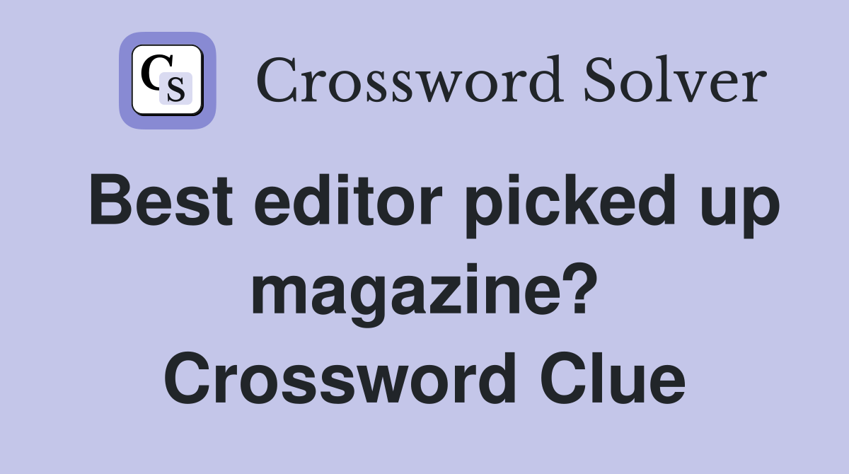Best editor picked up magazine? Crossword Clue