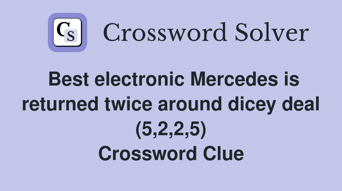 Best electronic Mercedes is returned twice around dicey deal (5,2,2,5) Crossword Clue