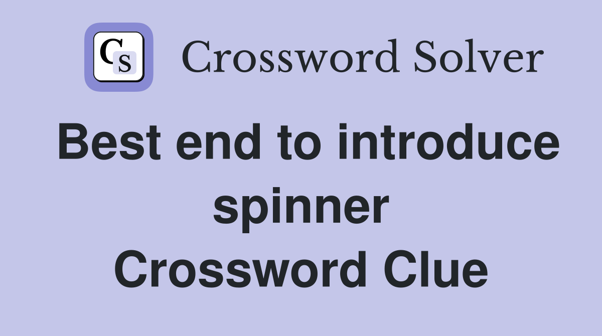 Best end to introduce spinner Crossword Clue