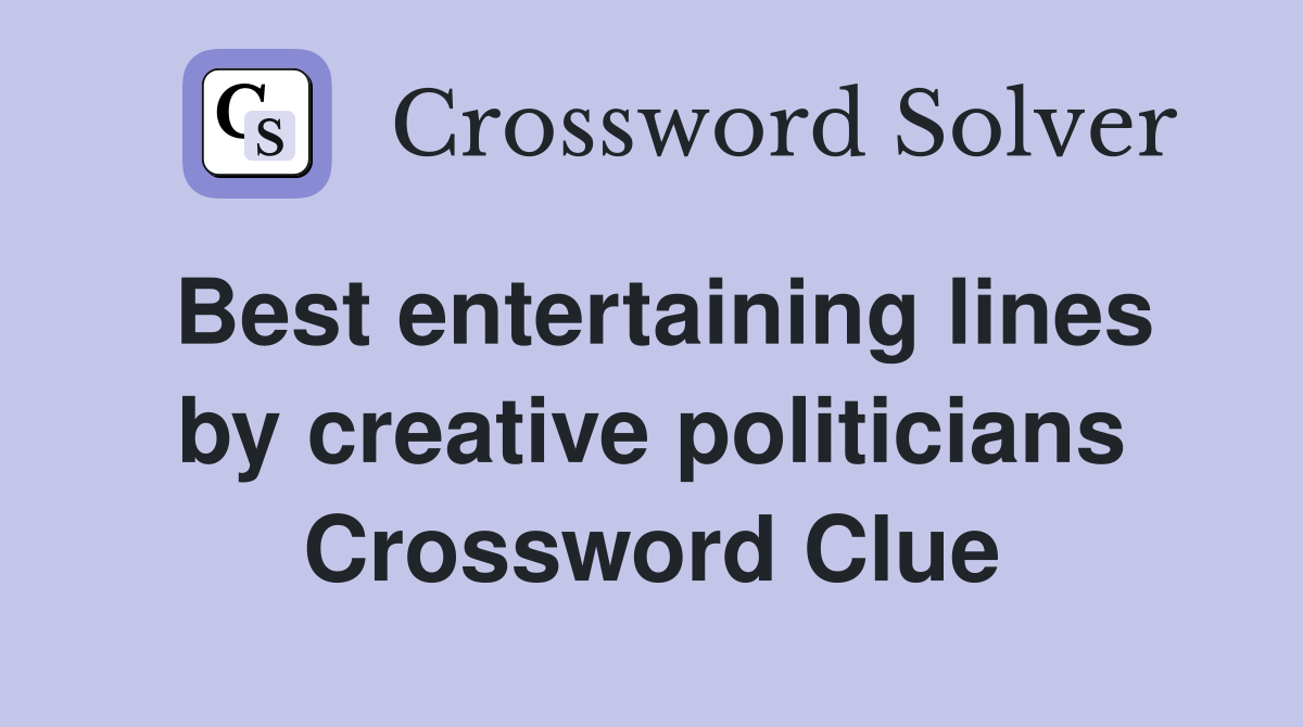 Best entertaining lines by creative politicians Crossword Clue