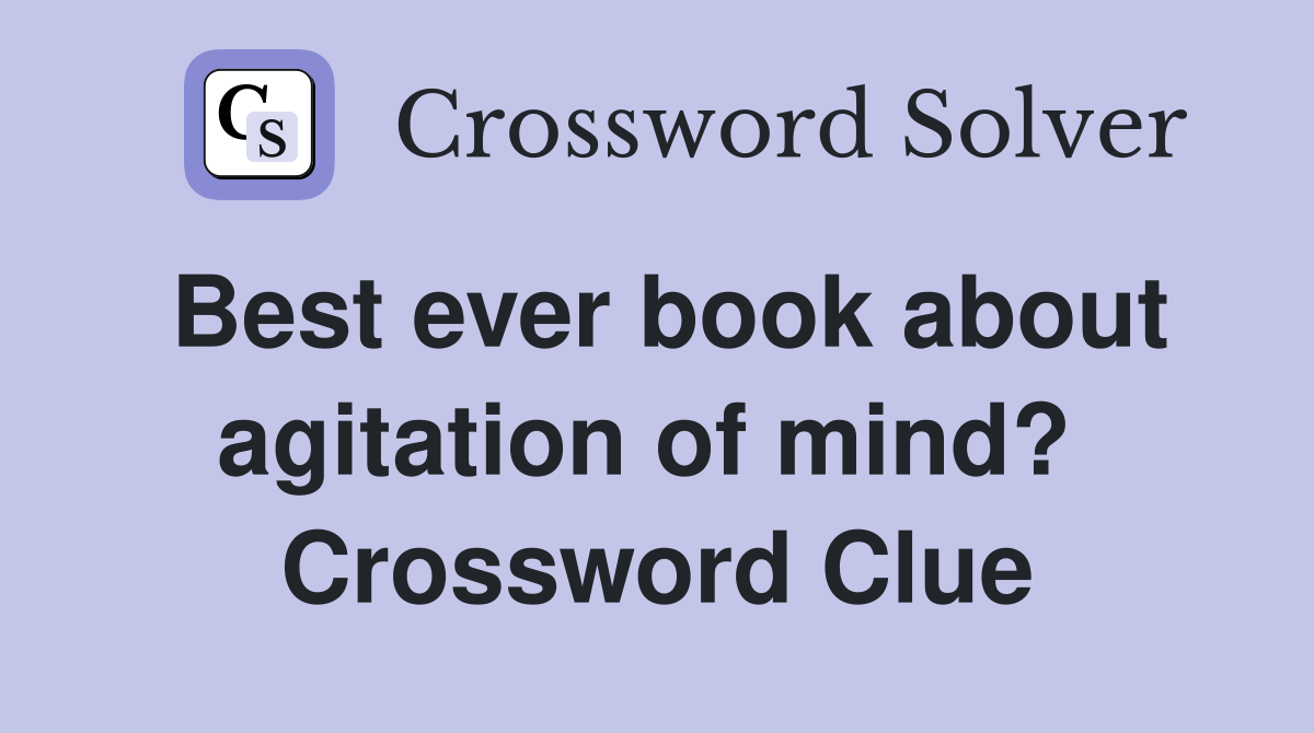 Best ever book about agitation of mind?  Crossword Clue