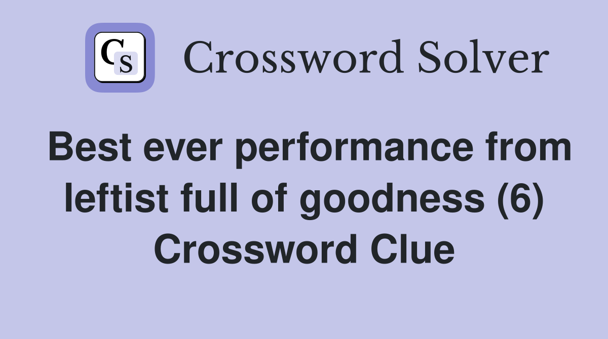 Best ever performance from leftist full of goodness (6) Crossword Clue