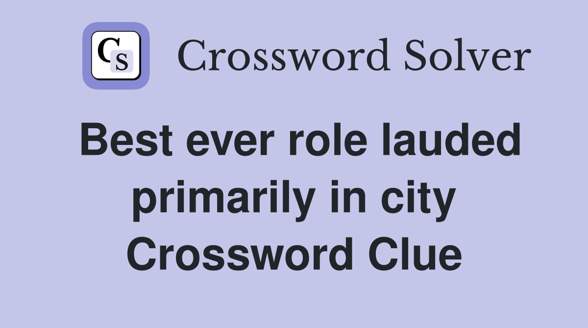 Best ever role lauded primarily in city Crossword Clue