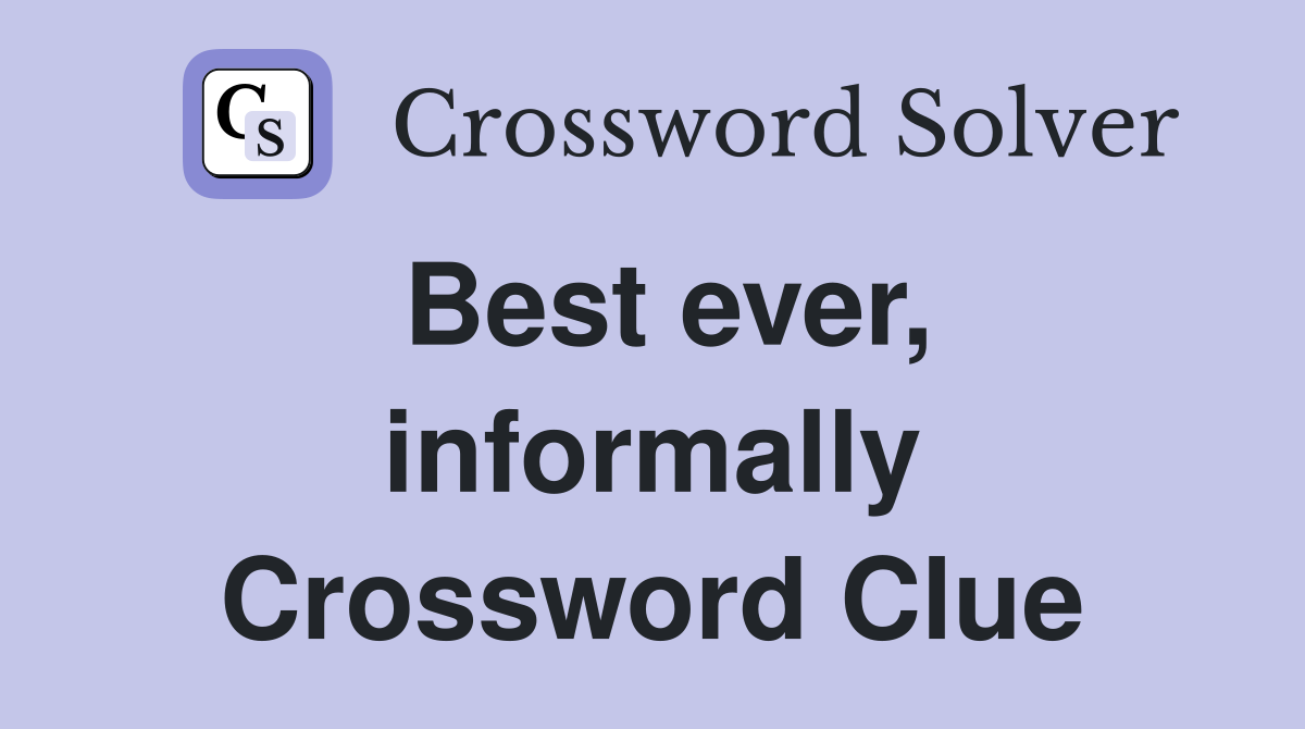 Best ever, informally Crossword Clue