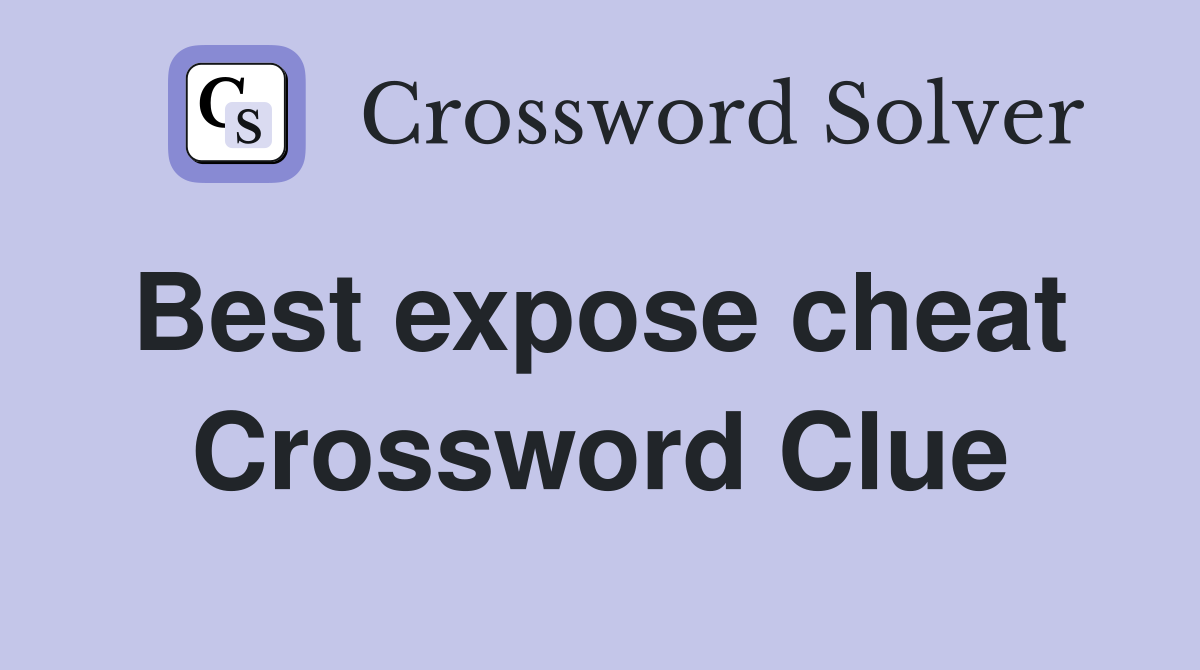 Best expose cheat  Crossword Clue