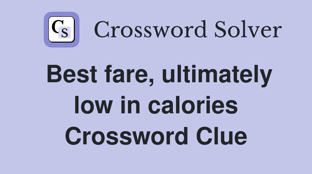 Best fare, ultimately low in calories Crossword Clue