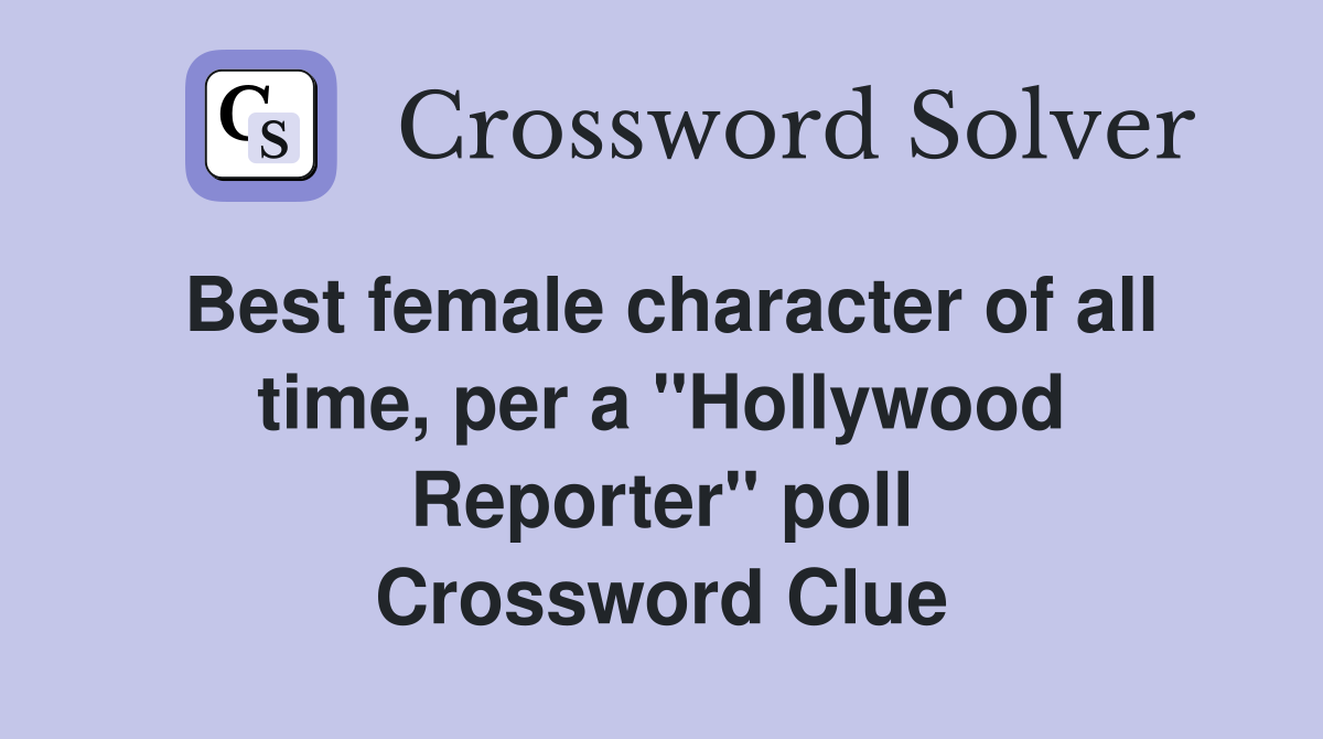 Best female character of all time, per a ''Hollywood Reporter'' poll Crossword Clue