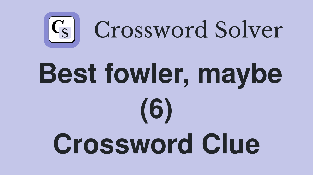Best fowler, maybe (6) Crossword Clue
